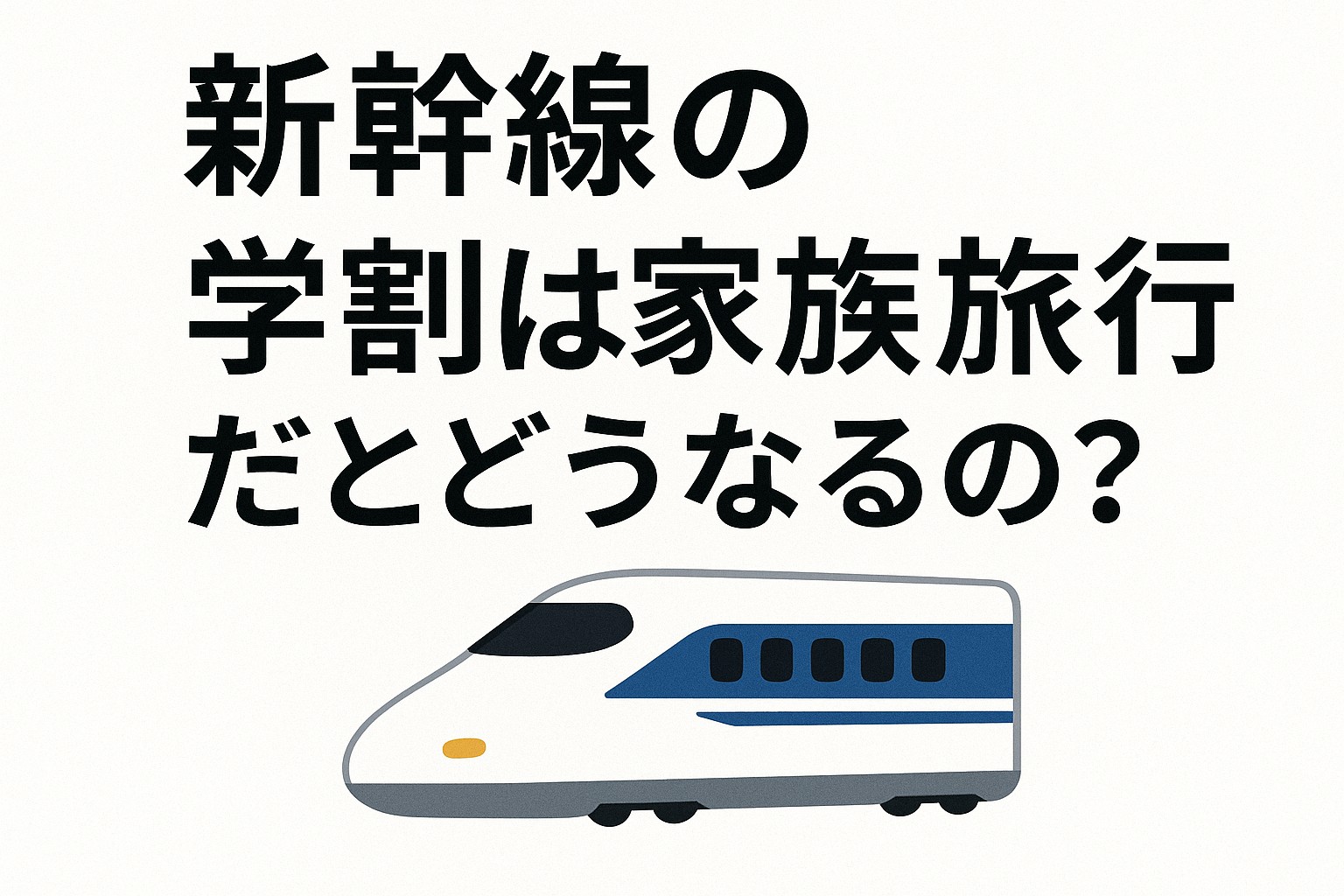 新幹線の学割は家族旅行だとどうなるの?という文字と新幹線